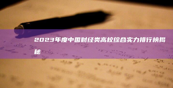 2023年度中国财经类高校综合实力排行榜揭秘